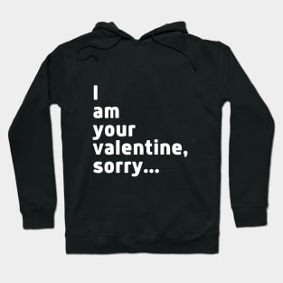 I am your valentine, sorry Hoodie